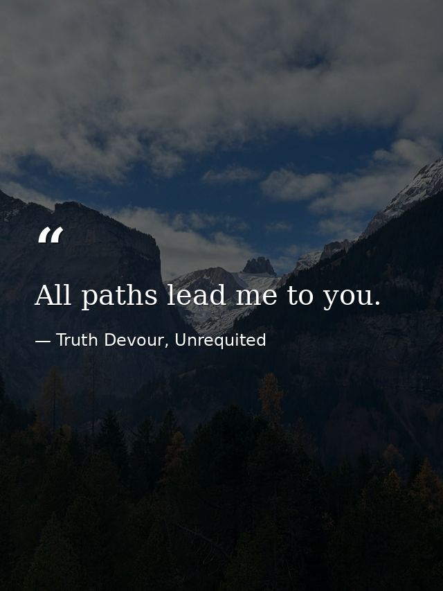 All paths lead me to you. — Truth Devour, Unrequited