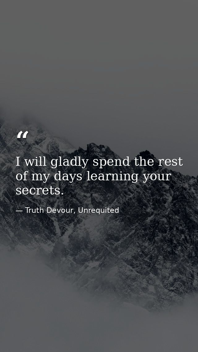 I will gladly spend the rest of my days learning your secrets. — Truth Devour, Unrequited