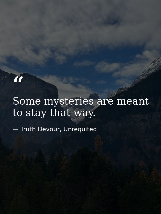Some mysteries are meant to stay that way. — Truth Devour, Unrequited