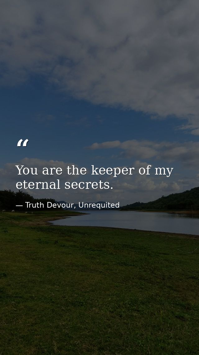 You are the keeper of my eternal secrets. — Truth Devour, Unrequited