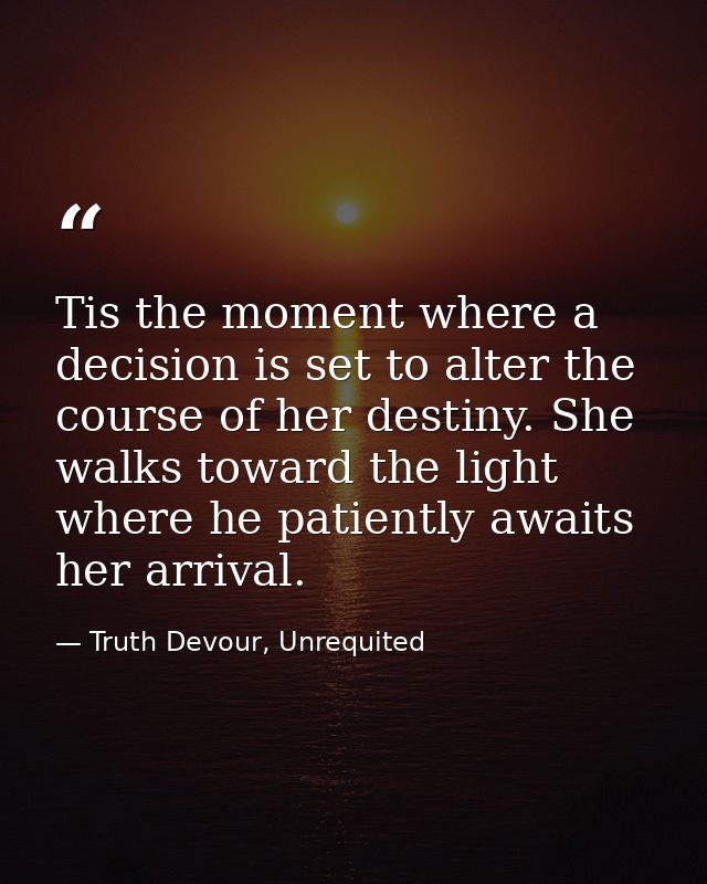 Tis the moment where a decision is set to alter the course of her destiny. She walks toward the light where he patiently — Truth Devour, Unrequited