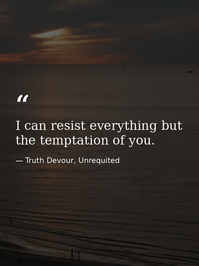I can resist everything but the temptation of you. — Truth Devour, Unrequited