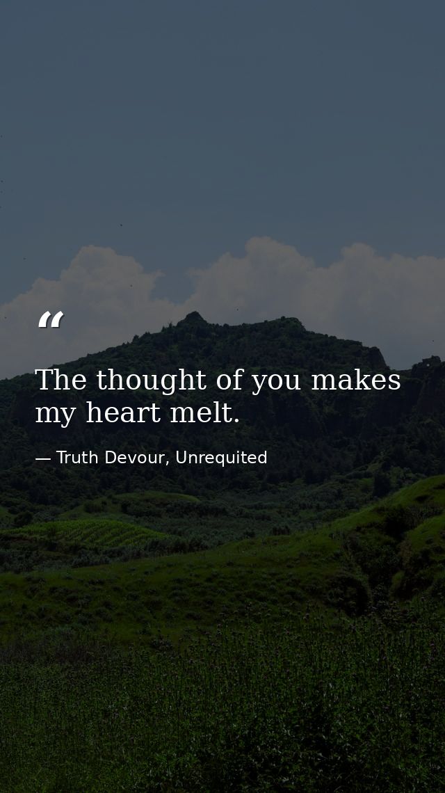 The thought of you makes my heart melt. — Truth Devour, Unrequited