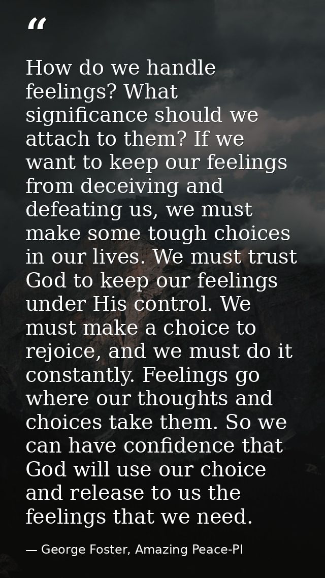 How do we handle feelings? What significance should we attach to them? If we want to keep our feelings from deceiving an — George Foster, Amazing Peace-PI