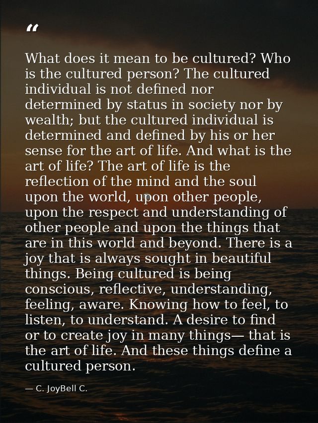 What does it mean to be cultured? Who is the cultured person? The cultured individual is not defined nor determined by s — C. JoyBell C.