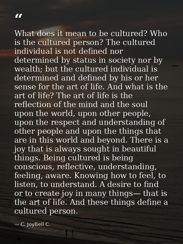 What does it mean to be cultured? Who is the cultured person? The cultured individual is not defined nor determined by s — C. JoyBell C.