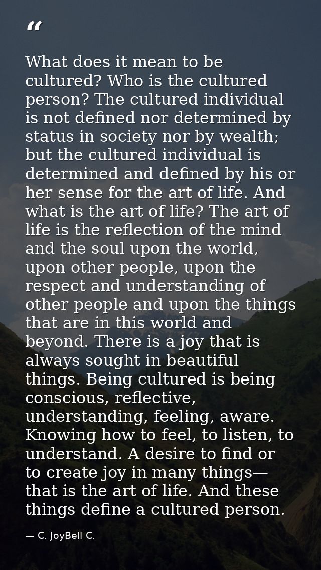 What does it mean to be cultured? Who is the cultured person? The cultured individual is not defined nor determined by s — C. JoyBell C.