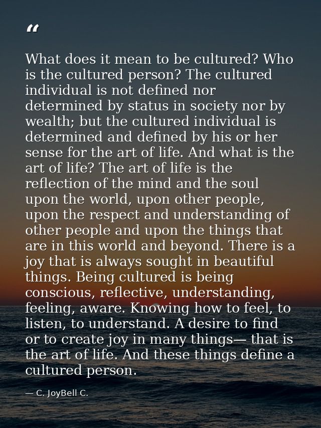 What does it mean to be cultured? Who is the cultured person? The cultured individual is not defined nor determined by s — C. JoyBell C.