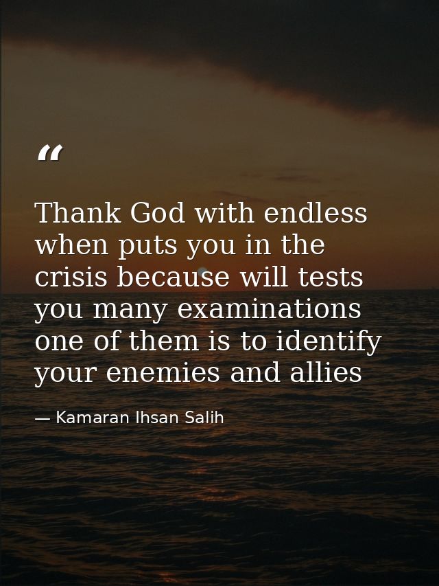 Thank God with endless when puts you in the crisis because will tests you many examinations one of them is to identify y — Kamaran Ihsan Salih