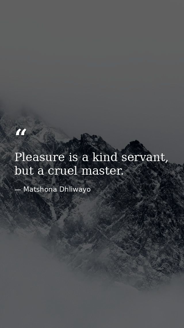 Pleasure is a kind servant, but a cruel master. — Matshona Dhliwayo