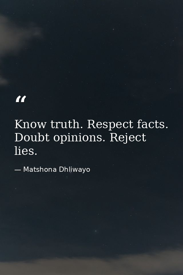 Know truth. Respect facts. Doubt opinions. Reject lies. — Matshona Dhliwayo