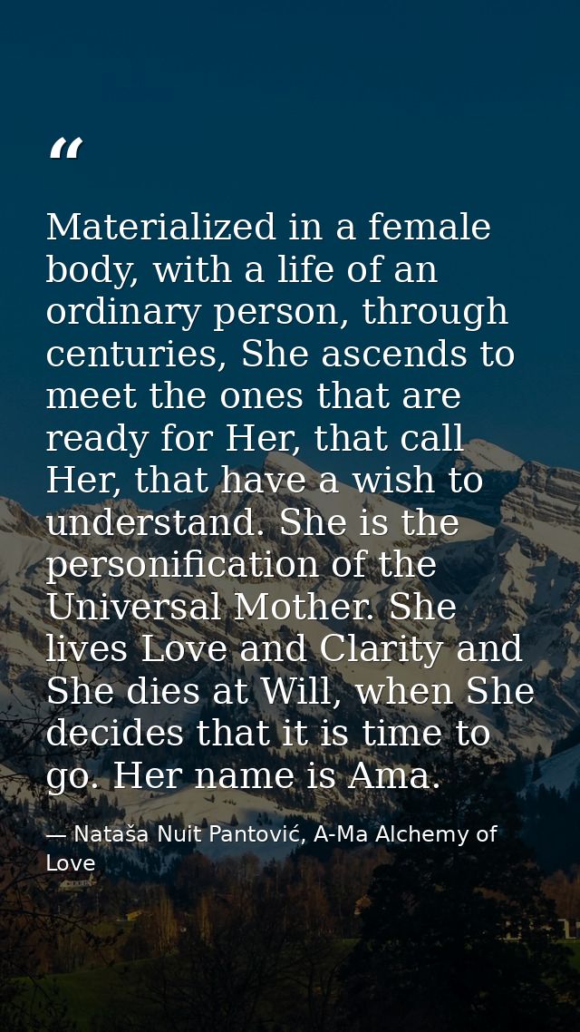 Materialized in a female body, with a life of an ordinary person, through centuries, She ascends to meet the ones that a — Nataša Nuit Pantović, A-Ma Alchemy of Love
