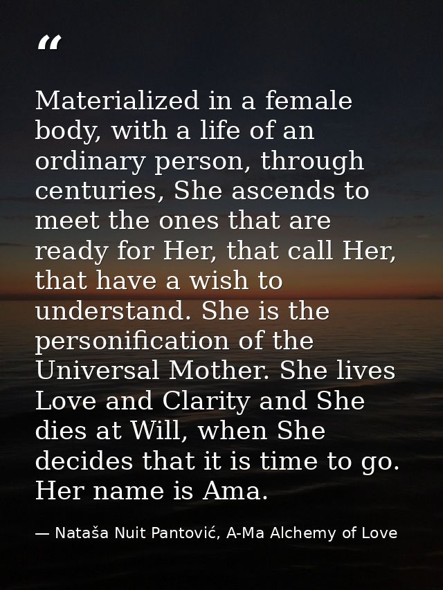 Materialized in a female body, with a life of an ordinary person, through centuries, She ascends to meet the ones that a — Nataša Nuit Pantović, A-Ma Alchemy of Love
