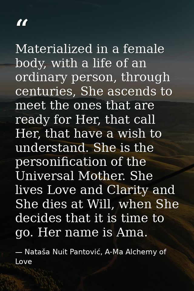 Materialized in a female body, with a life of an ordinary person, through centuries, She ascends to meet the ones that a — Nataša Nuit Pantović, A-Ma Alchemy of Love