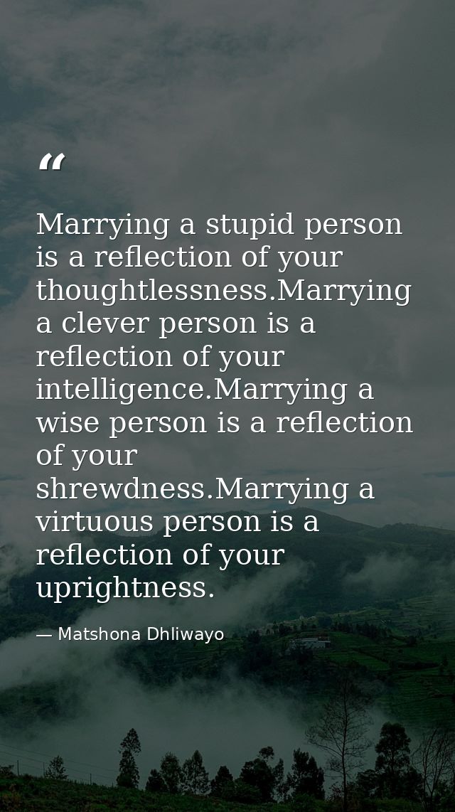 Marrying a stupid person is a reflection of your thoughtlessness.Marrying a clever person is a reflection of your intell — Matshona Dhliwayo