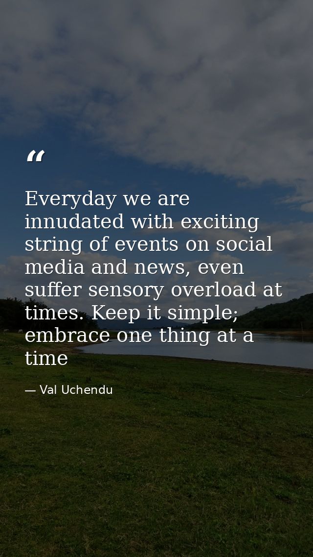 Everyday we are innudated with exciting string of events on social media and news, even suffer sensory overload at times — Val Uchendu