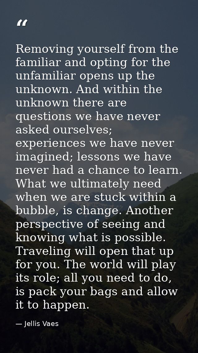 Removing yourself from the familiar and opting for the unfamiliar opens up the unknown. And within the unknown there are — Jellis Vaes
