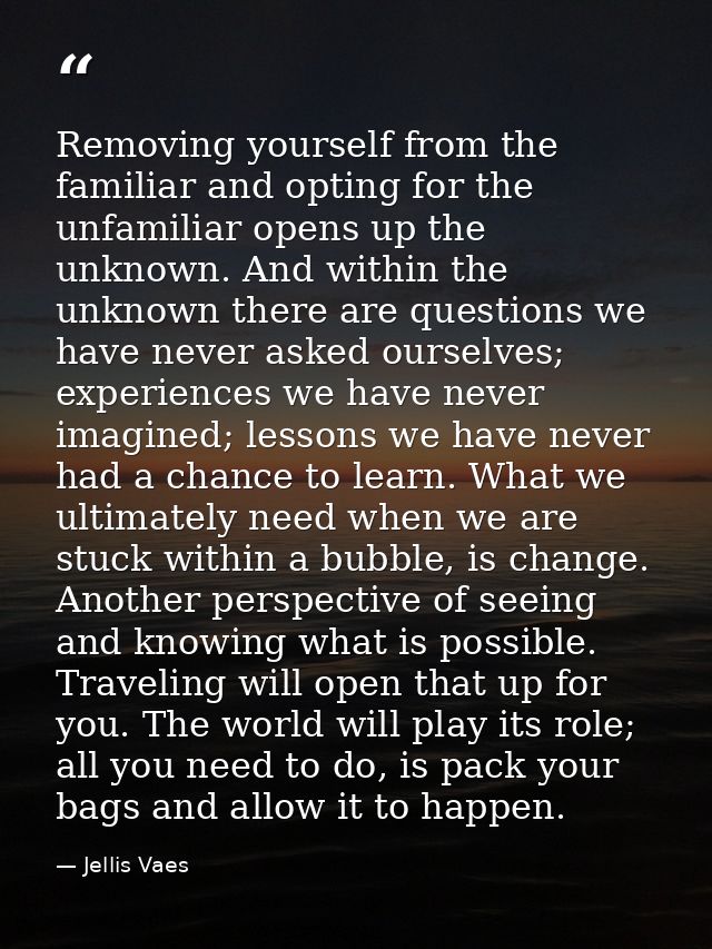 Removing yourself from the familiar and opting for the unfamiliar opens up the unknown. And within the unknown there are — Jellis Vaes
