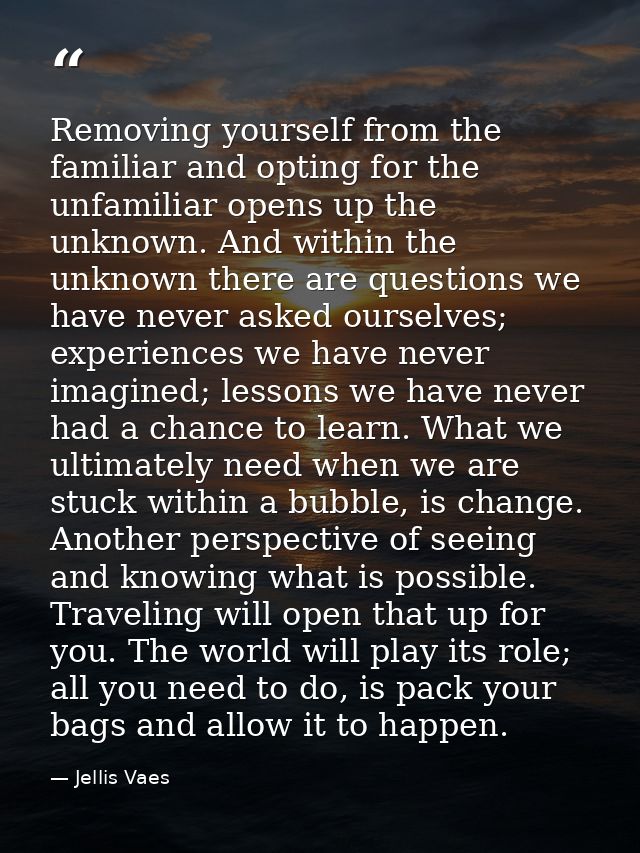 Removing yourself from the familiar and opting for the unfamiliar opens up the unknown. And within the unknown there are — Jellis Vaes