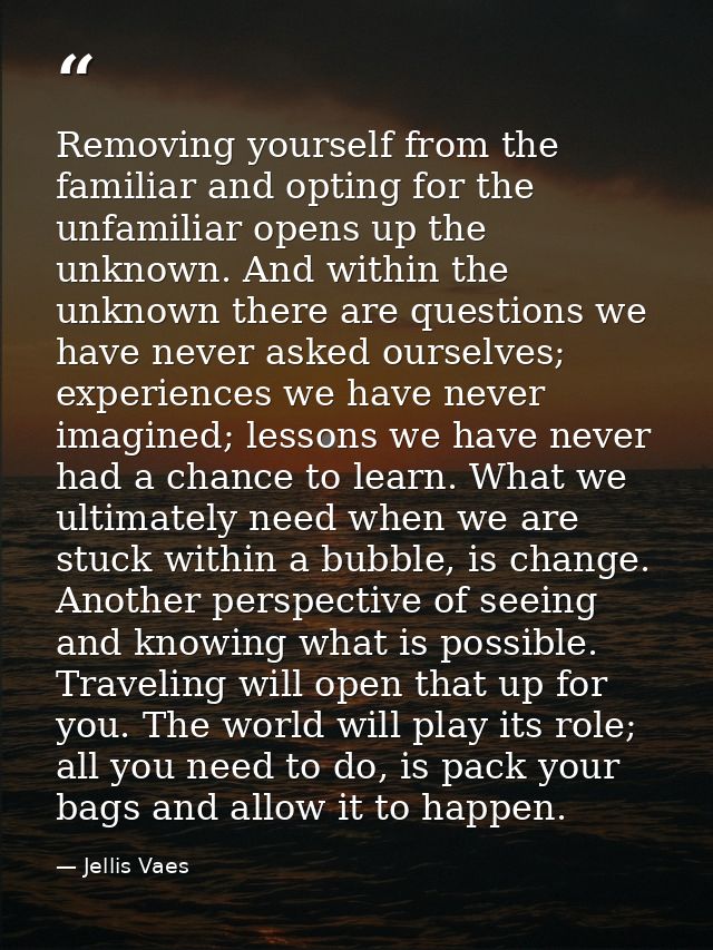 Removing yourself from the familiar and opting for the unfamiliar opens up the unknown. And within the unknown there are — Jellis Vaes