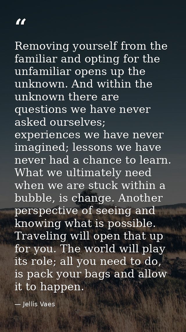 Removing yourself from the familiar and opting for the unfamiliar opens up the unknown. And within the unknown there are — Jellis Vaes