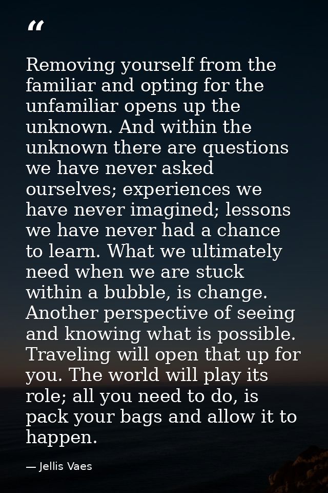 Removing yourself from the familiar and opting for the unfamiliar opens up the unknown. And within the unknown there are — Jellis Vaes