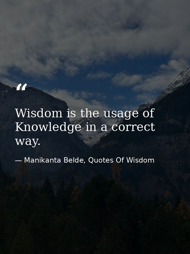Wisdom is the usage of Knowledge in a correct way. — Manikanta Belde, Quotes Of Wisdom