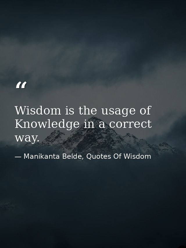 Wisdom is the usage of Knowledge in a correct way. — Manikanta Belde, Quotes Of Wisdom