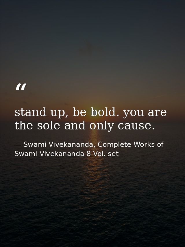 stand up, be bold. you are the sole and only cause. — Swami Vivekananda, Complete Works of Swami Vivekananda 8 Vol. set