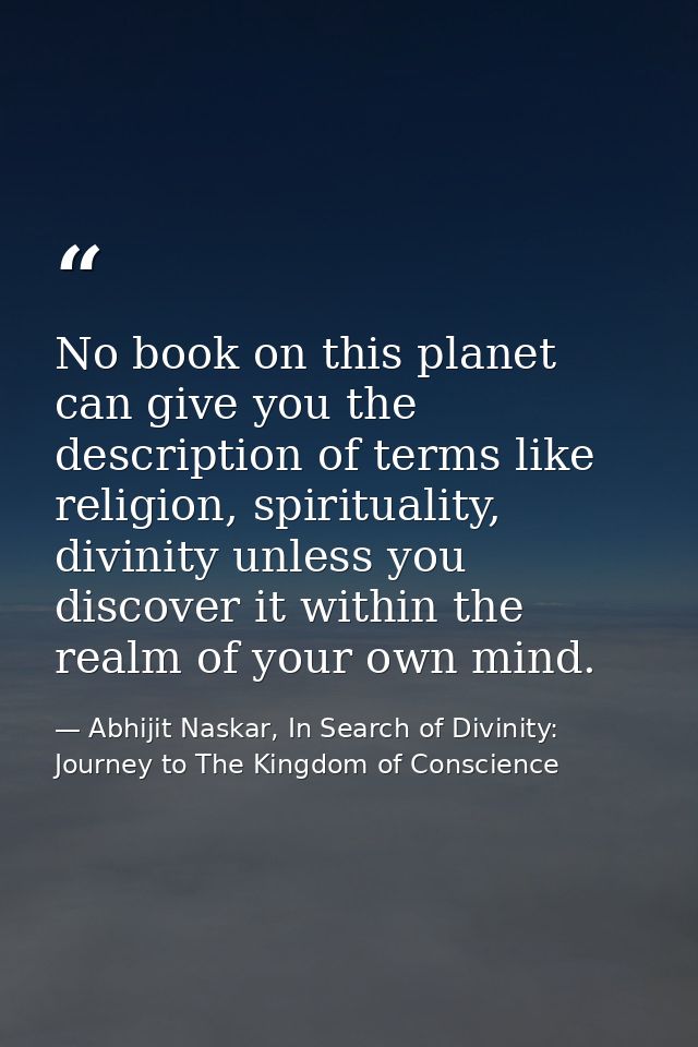 No book on this planet can give you the description of terms like religion, spirituality, divinity unless you discover i — Abhijit Naskar, In Search of Divinity: Journey to The Kingdom of Conscience