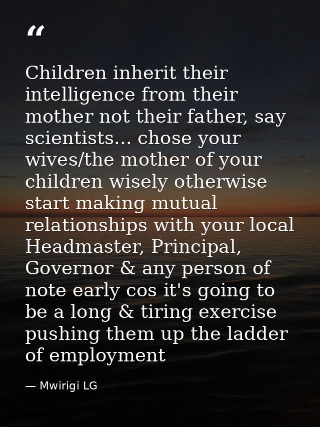 Children inherit their intelligence from their mother not their father, say scientists... chose your wives/the mother of — Mwirigi LG