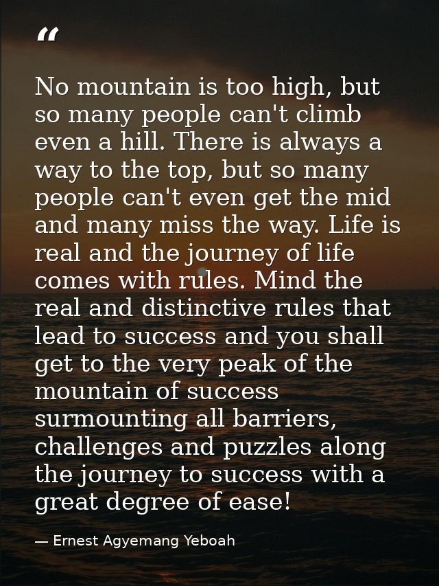 No mountain is too high, but so many people can't climb even a hill. There is always a way to the top, but so many peopl — Ernest Agyemang Yeboah