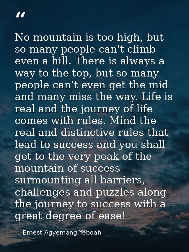 No mountain is too high, but so many people can't climb even a hill. There is always a way to the top, but so many peopl — Ernest Agyemang Yeboah