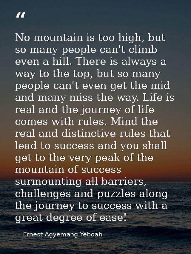 No mountain is too high, but so many people can't climb even a hill. There is always a way to the top, but so many peopl — Ernest Agyemang Yeboah