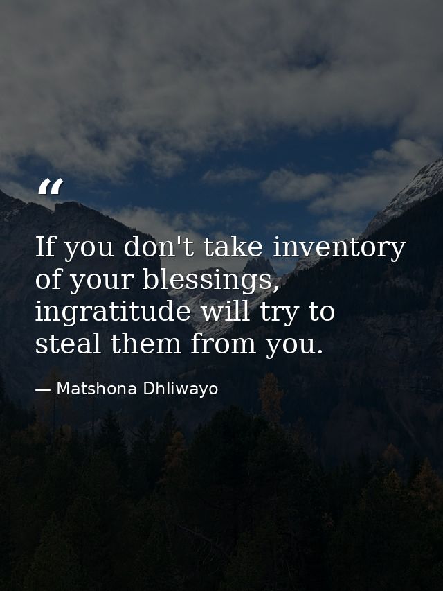 If you don't take inventory of your blessings, ingratitude will try to steal them from you. — Matshona Dhliwayo