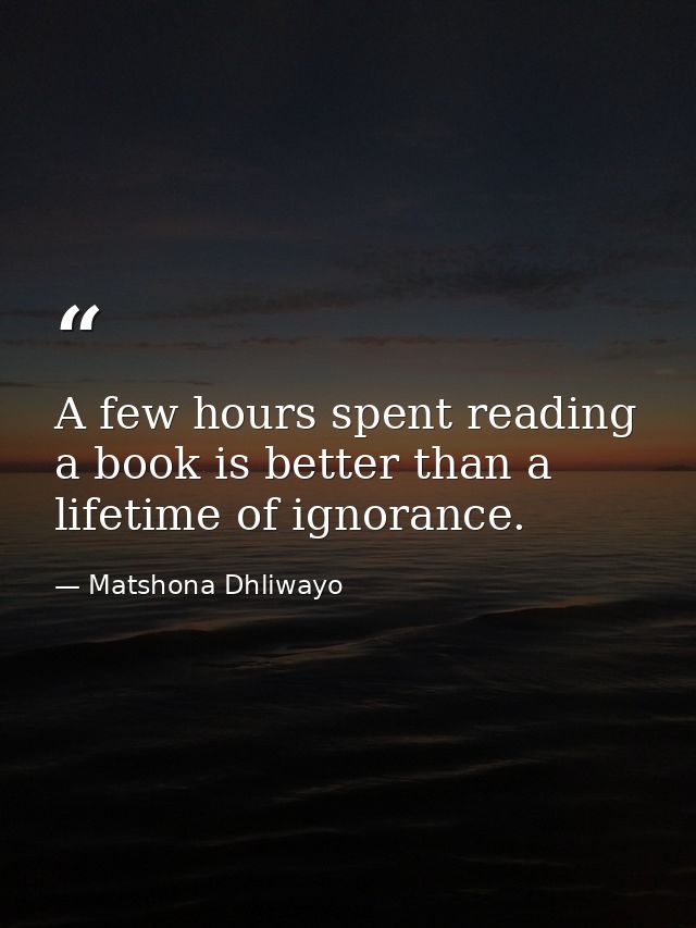 A few hours spent reading a book is better than a lifetime of ignorance. — Matshona Dhliwayo