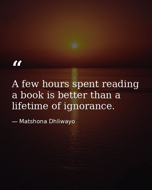 A few hours spent reading a book is better than a lifetime of ignorance. — Matshona Dhliwayo