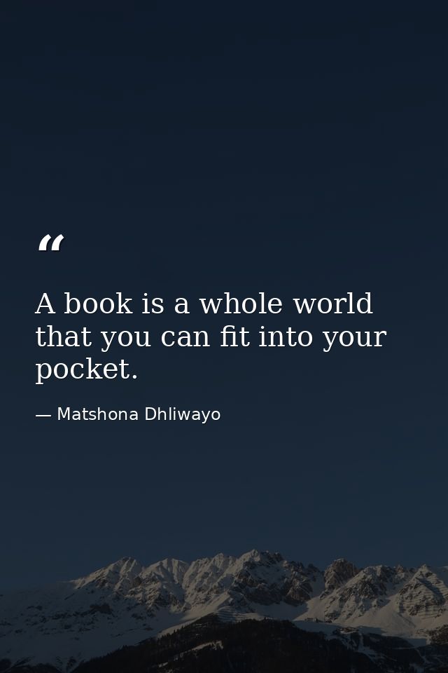 A book is a whole world that you can fit into your pocket. — Matshona Dhliwayo