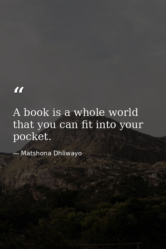 A book is a whole world that you can fit into your pocket. — Matshona Dhliwayo