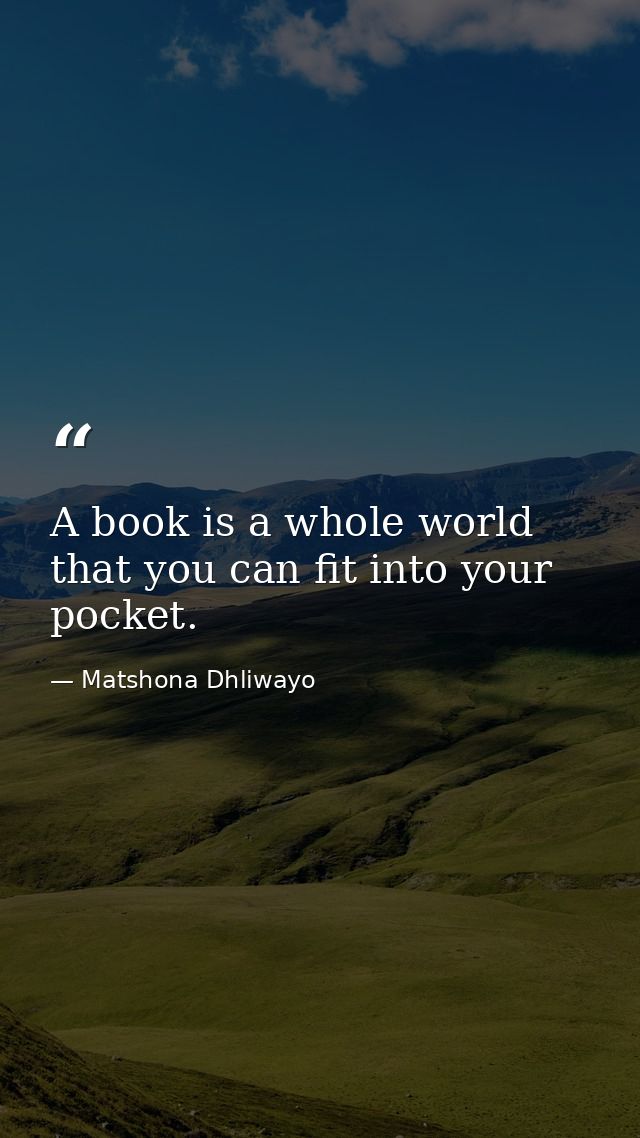 A book is a whole world that you can fit into your pocket. — Matshona Dhliwayo