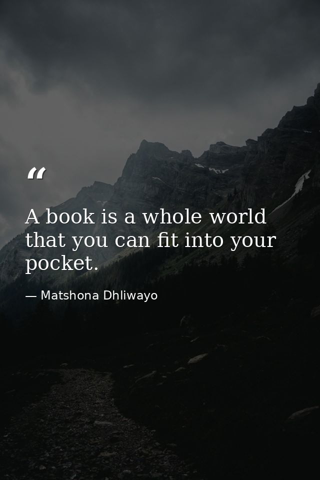 A book is a whole world that you can fit into your pocket. — Matshona Dhliwayo