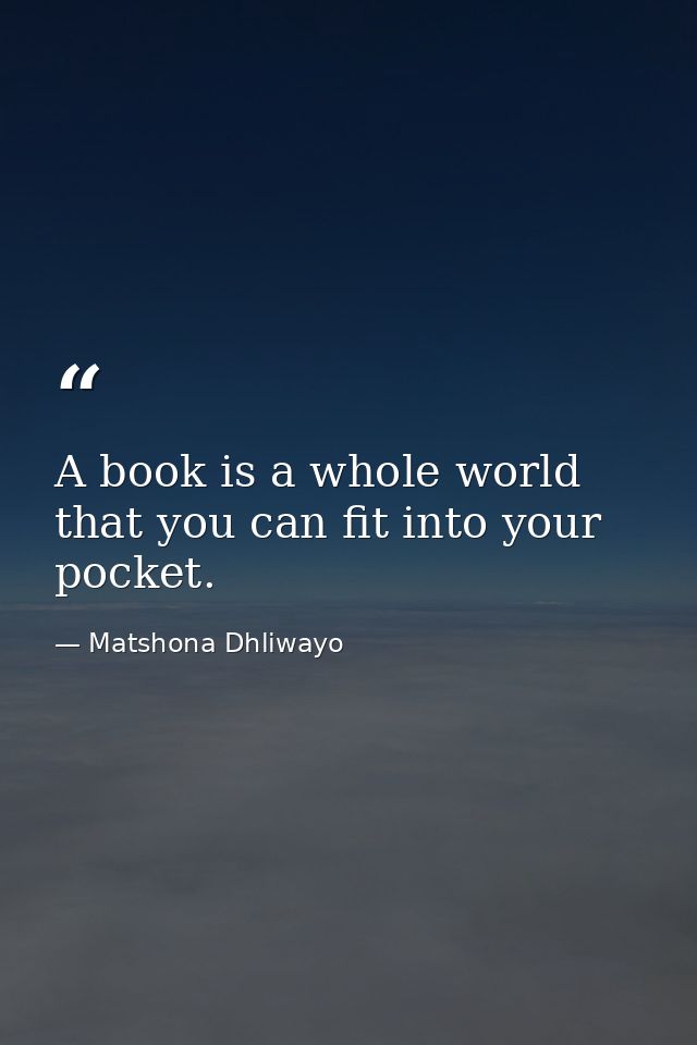 A book is a whole world that you can fit into your pocket. — Matshona Dhliwayo