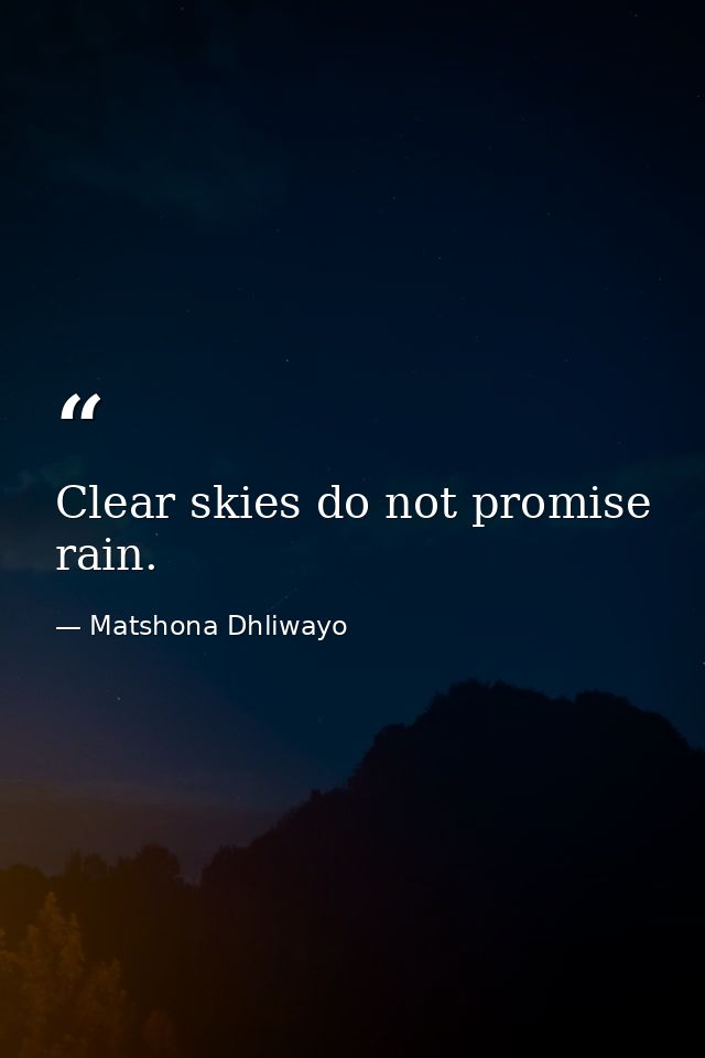 Clear skies do not promise rain. — Matshona Dhliwayo