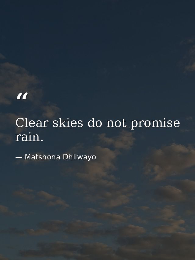 Clear skies do not promise rain. — Matshona Dhliwayo