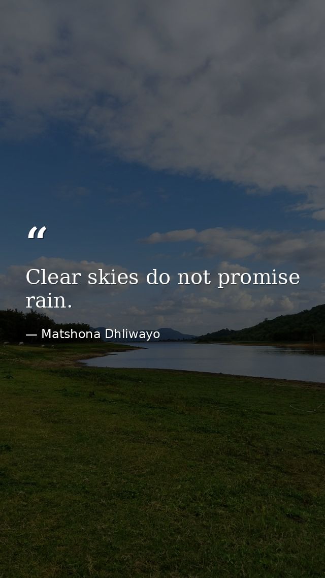 Clear skies do not promise rain. — Matshona Dhliwayo