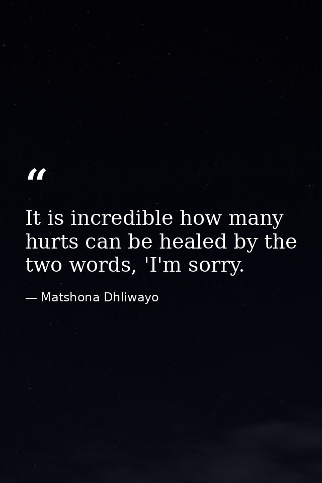 It is incredible how many hurts can be healed by the two words, 'I'm sorry. — Matshona Dhliwayo