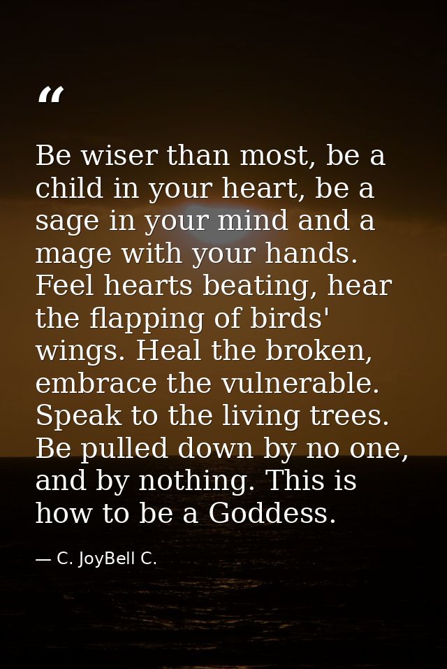 Be wiser than most, be a child in your heart, be a sage in your mind and a mage with your hands. Feel hearts beating, he — C. JoyBell C.
