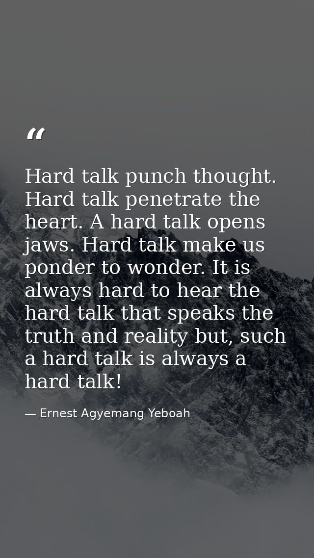 Hard talk punch thought. Hard talk penetrate the heart. A hard talk opens jaws. Hard talk make us ponder to wonder. It i — Ernest Agyemang Yeboah