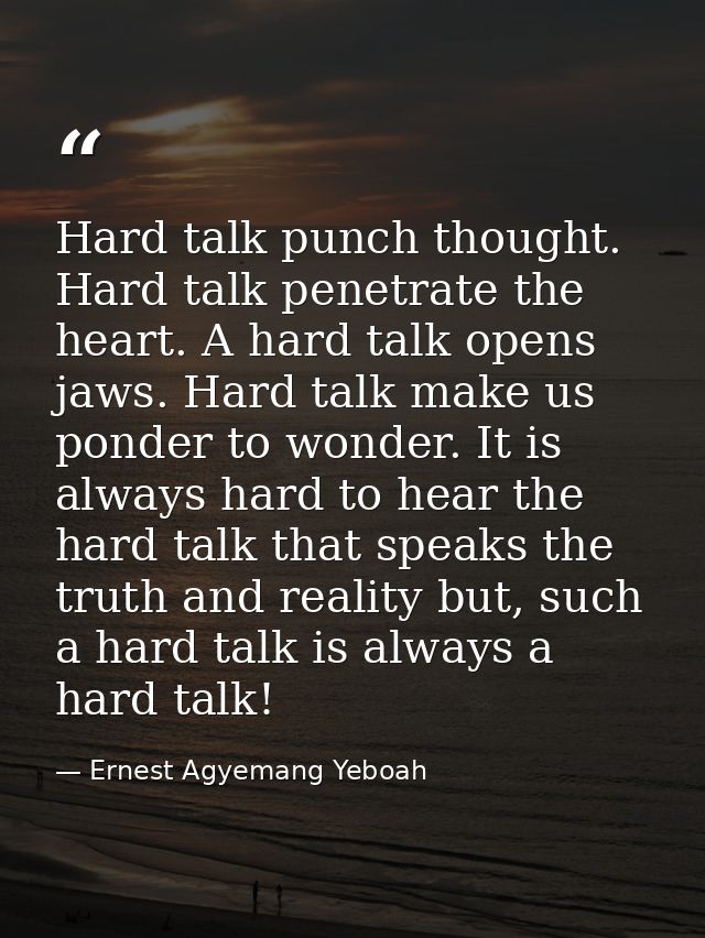 Hard talk punch thought. Hard talk penetrate the heart. A hard talk opens jaws. Hard talk make us ponder to wonder. It i — Ernest Agyemang Yeboah