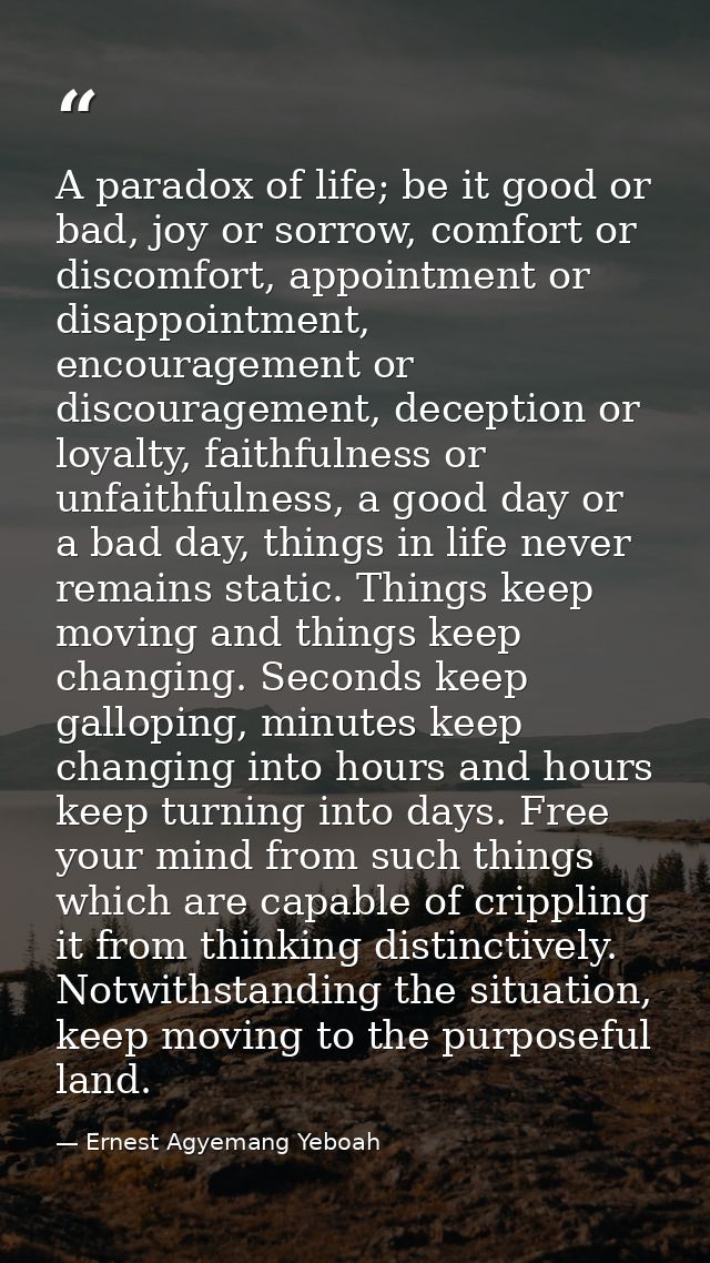 A paradox of life; be it good or bad, joy or sorrow, comfort or discomfort, appointment or disappointment, encouragement — Ernest Agyemang Yeboah